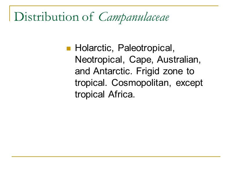 Distribution of Campanulaceae  Holarctic, Paleotropical, Neotropical, Cape, Australian, and Antarctic. Frigid zone to